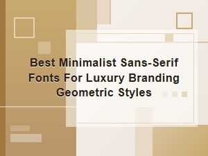 Minimalist Sans-Serif Fonts for Luxury Geometric Brands