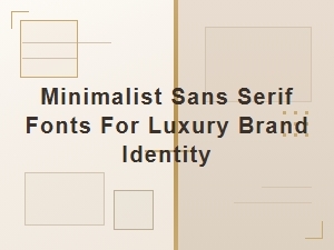 The Art of Luxury in Minimalist Sans Serif Fonts