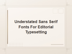 A Guide to Versatile Editorial Sans Serif Fonts